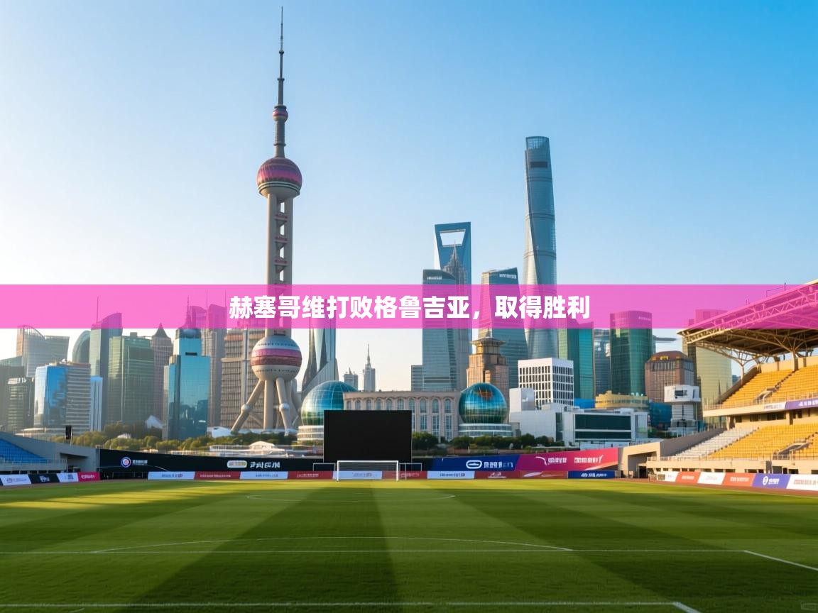 赫塞哥维打败格鲁吉亚，取得胜利  第1张