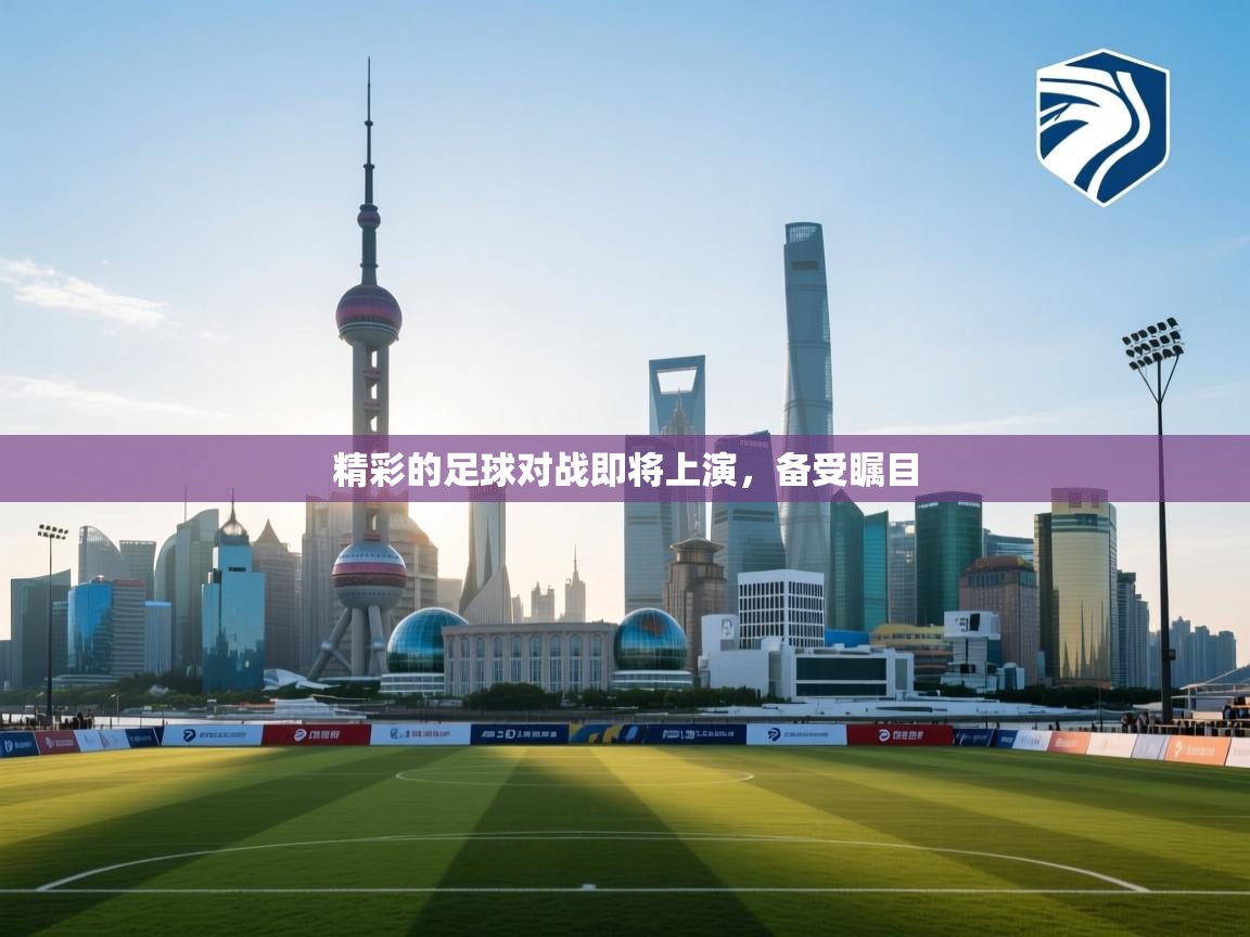 精彩的足球对战即将上演,备受瞩目 第1张