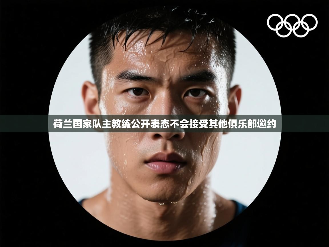 荷兰国家队主教练公开表态不会接受其他俱乐部邀约 第1张