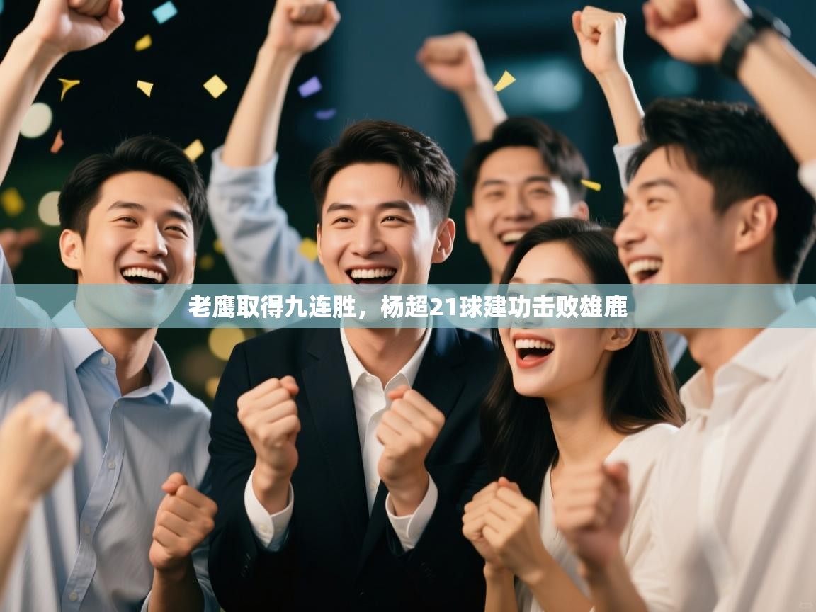 老鹰取得九连胜，杨超21球建功击败雄鹿  第1张