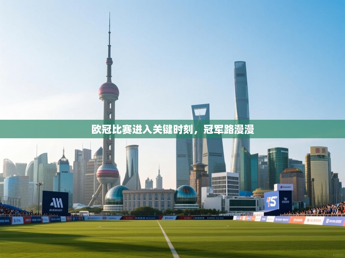 欧冠比赛进入关键时刻，冠军路漫漫  第1张