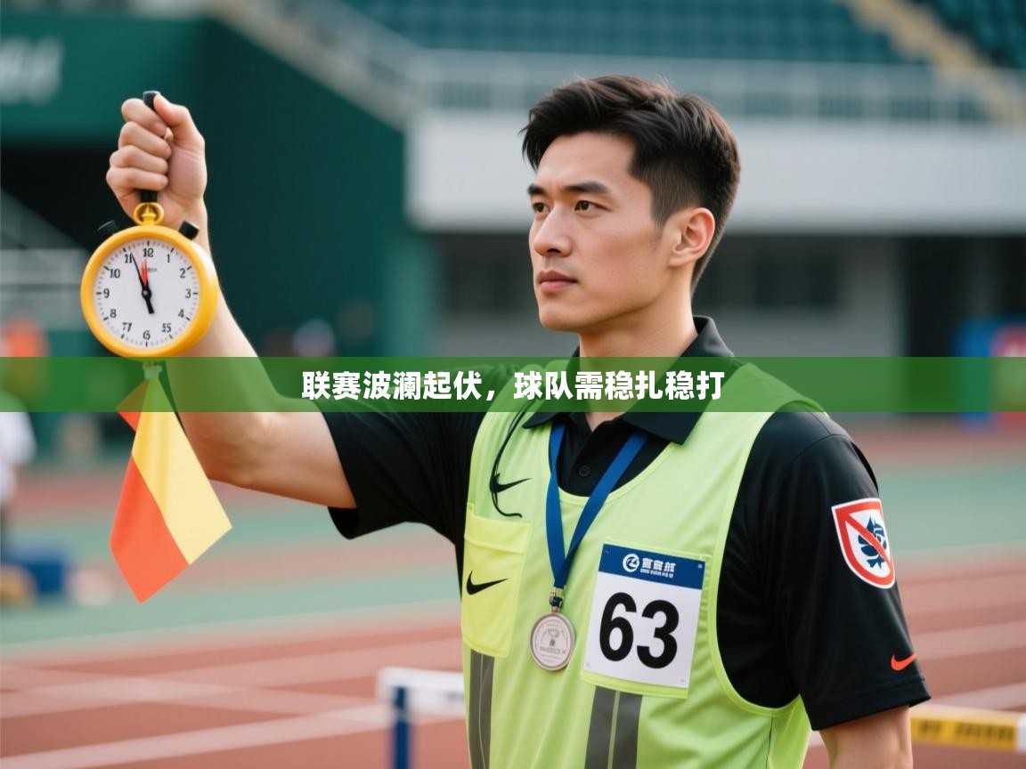 联赛波澜起伏，球队需稳扎稳打