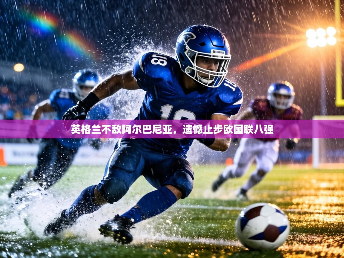 英格兰不敌阿尔巴尼亚，遗憾止步欧国联八强