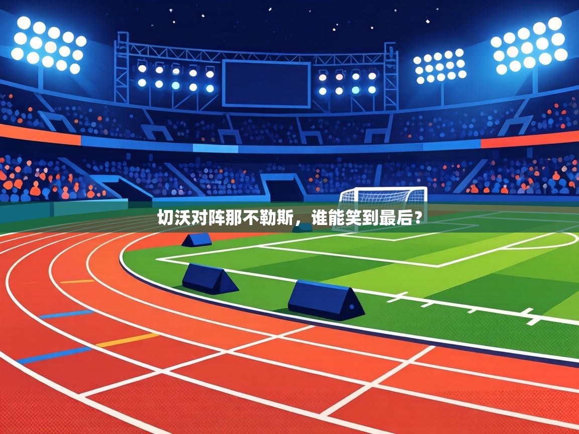 切沃对阵那不勒斯,谁能笑到最后? 第2张